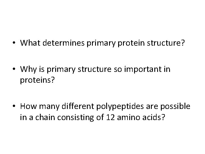  • What determines primary protein structure? • Why is primary structure so important
