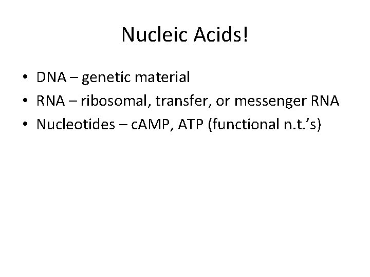 Nucleic Acids! • DNA – genetic material • RNA – ribosomal, transfer, or messenger