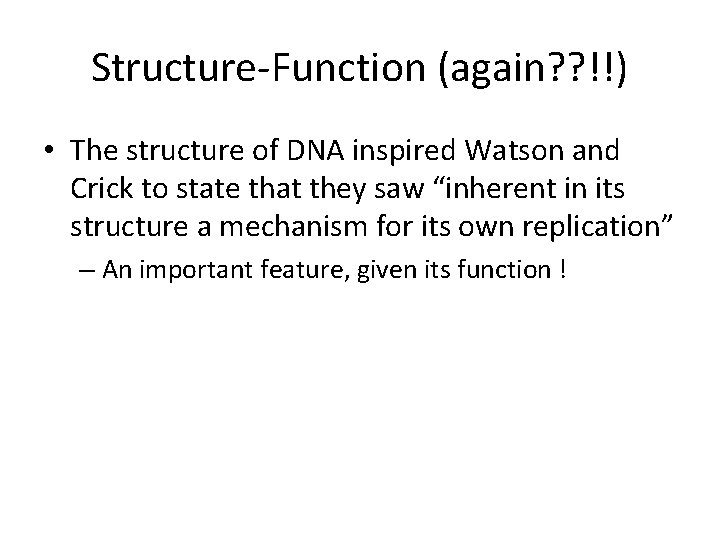 Structure-Function (again? ? !!) • The structure of DNA inspired Watson and Crick to