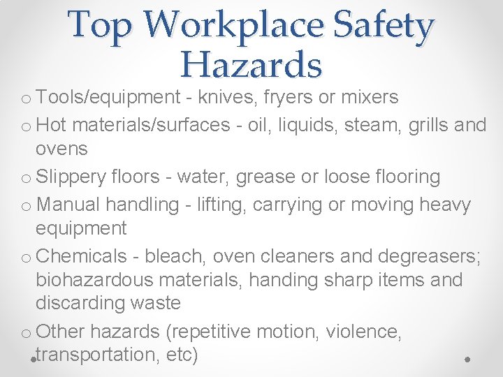 Top Workplace Safety Hazards o Tools/equipment - knives, fryers or mixers o Hot materials/surfaces