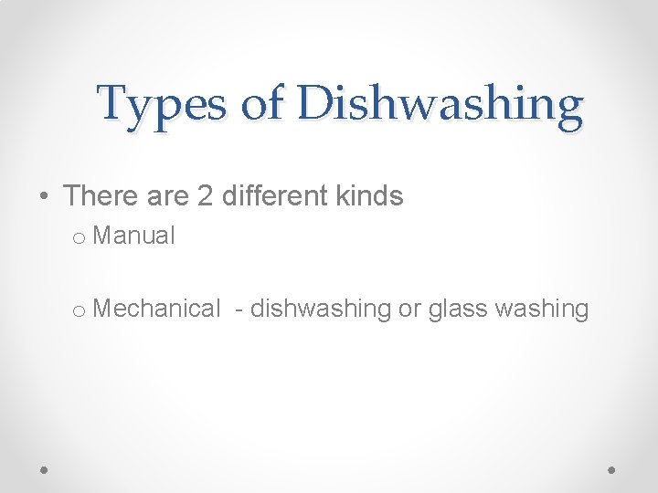 Types of Dishwashing • There are 2 different kinds o Manual o Mechanical -