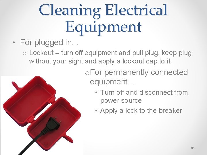 Cleaning Electrical Equipment • For plugged in… o Lockout = turn off equipment and