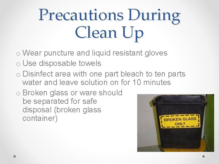 Precautions During Clean Up o Wear puncture and liquid resistant gloves o Use disposable