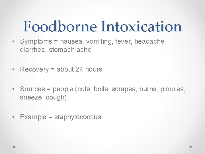 Foodborne Intoxication • Symptoms = nausea, vomiting, fever, headache, diarrhea, stomach ache • Recovery