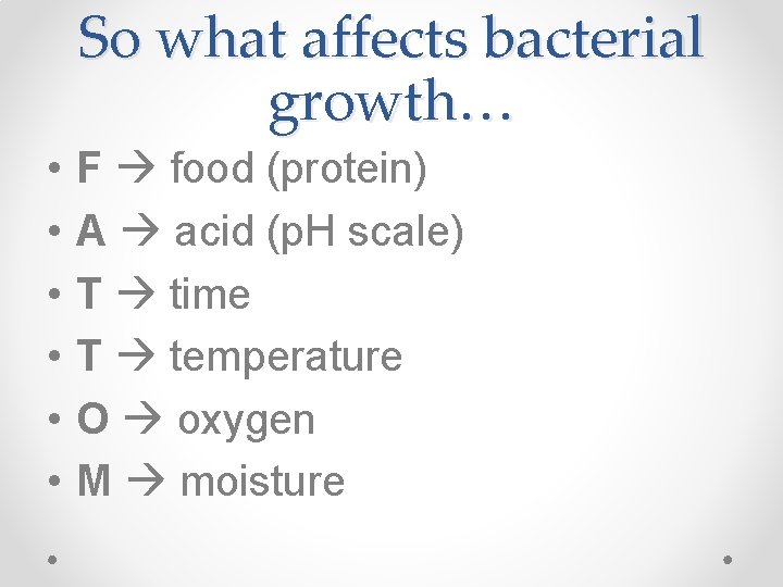 So what affects bacterial growth… • • • F food (protein) A acid (p.