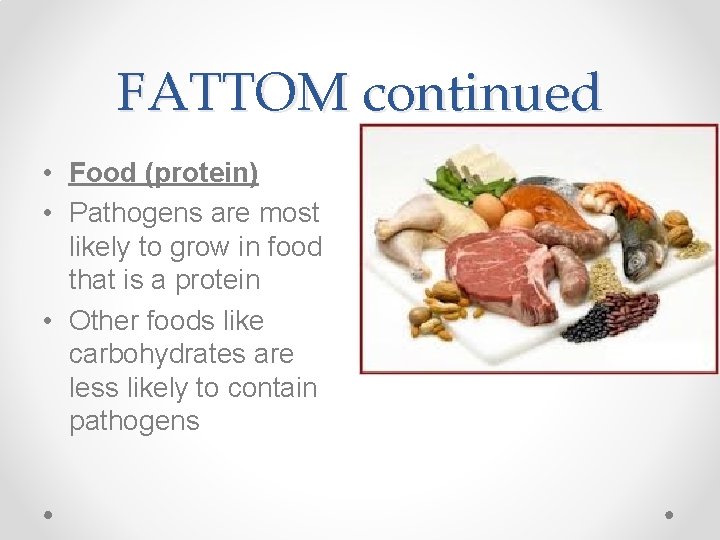 FATTOM continued • Food (protein) • Pathogens are most likely to grow in food