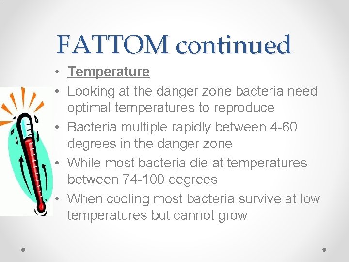 FATTOM continued • Temperature • Looking at the danger zone bacteria need optimal temperatures