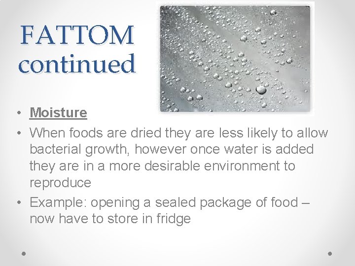 FATTOM continued • Moisture • When foods are dried they are less likely to