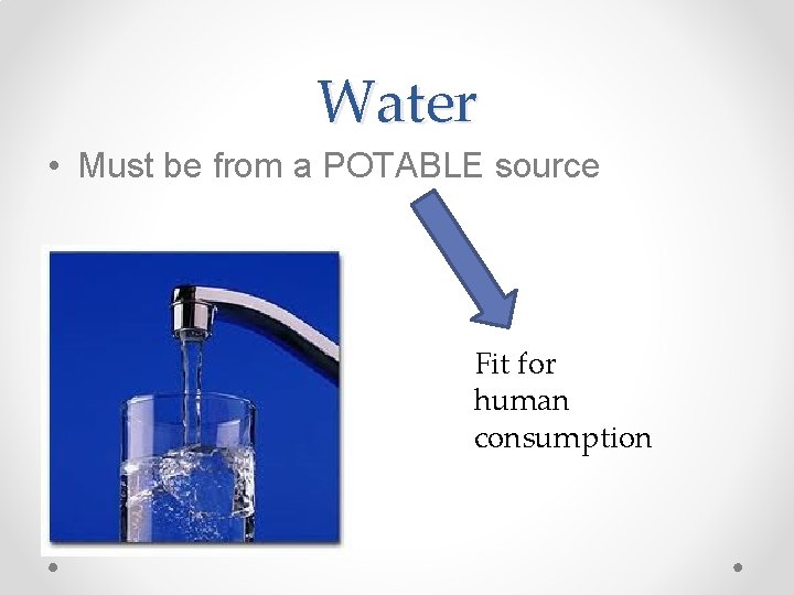Water • Must be from a POTABLE source Fit for human consumption 