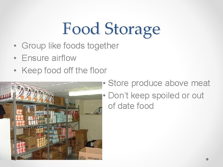 Food Storage • Group like foods together • Ensure airflow • Keep food off