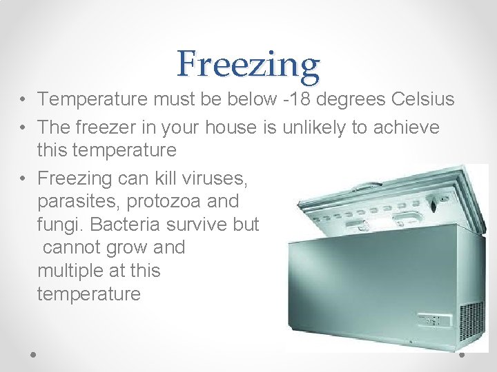 Freezing • Temperature must be below -18 degrees Celsius • The freezer in your