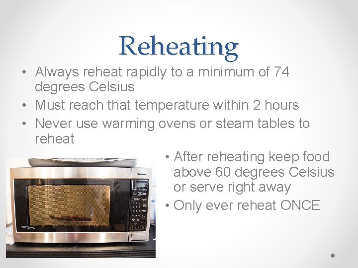 Reheating • Always reheat rapidly to a minimum of 74 degrees Celsius • Must