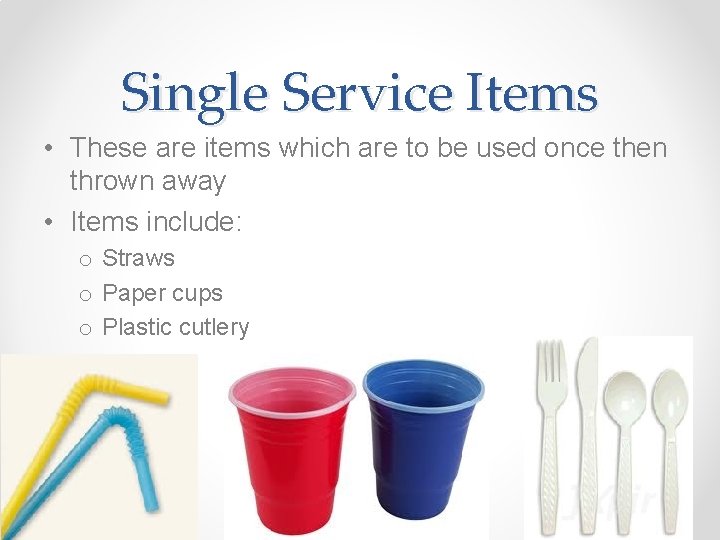 Single Service Items • These are items which are to be used once then