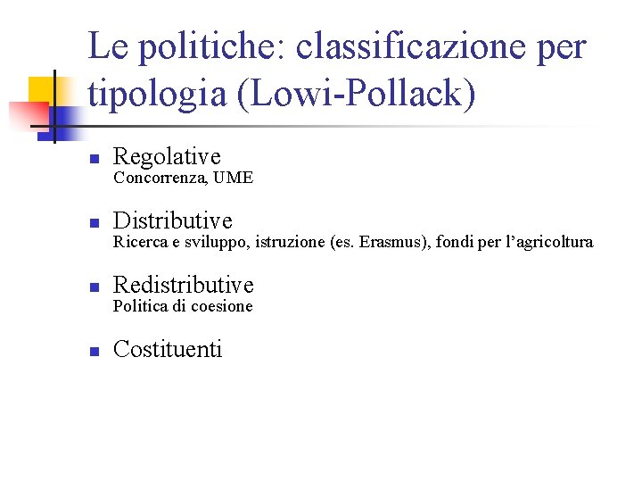 Le politiche: classificazione per tipologia (Lowi-Pollack) n Regolative n Distributive n Redistributive n Costituenti