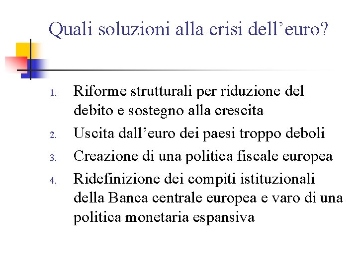 Quali soluzioni alla crisi dell’euro? 1. 2. 3. 4. Riforme strutturali per riduzione del