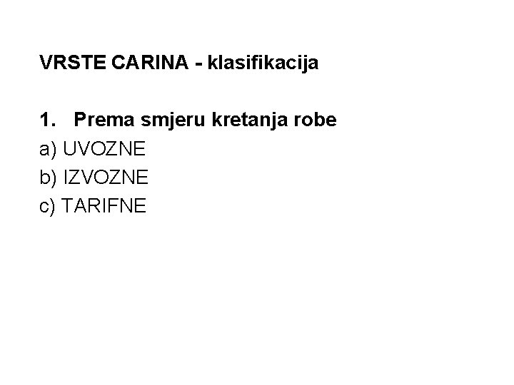 VRSTE CARINA - klasifikacija 1. Prema smjeru kretanja robe a) UVOZNE b) IZVOZNE c)