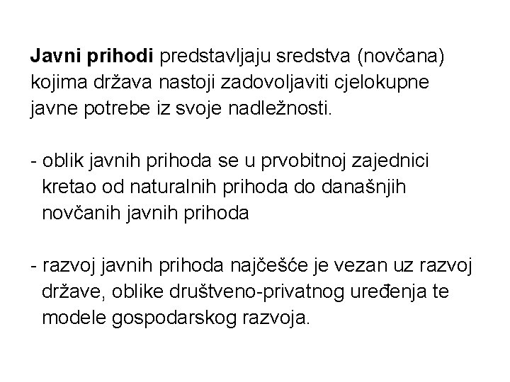 Javni prihodi predstavljaju sredstva (novčana) kojima država nastoji zadovoljaviti cjelokupne javne potrebe iz svoje Javni prihodi predstavljaju sredstva (novčana) kojima država nastoji zadovoljaviti cjelokupne javne potrebe iz svoje