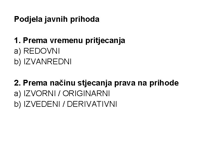 Podjela javnih prihoda 1. Prema vremenu pritjecanja a) REDOVNI b) IZVANREDNI 2. Prema načinu