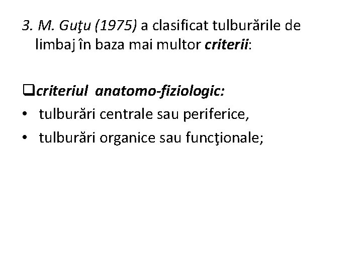 3. M. Guţu (1975) a clasificat tulburările de limbaj în baza mai multor criterii: