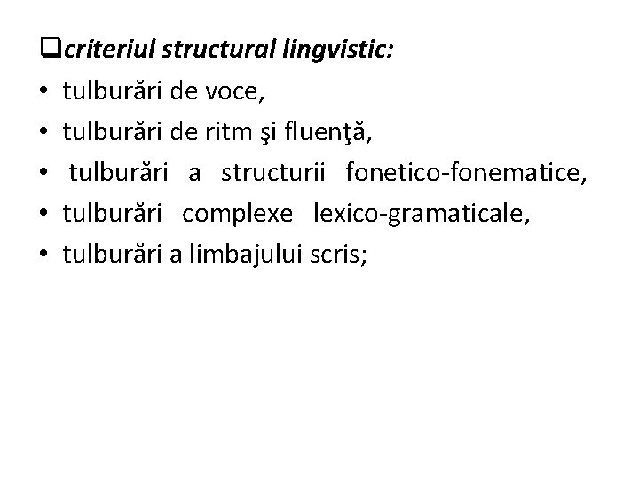 qcriteriul structural lingvistic: • tulburări de voce, • tulburări de ritm şi fluenţă, •