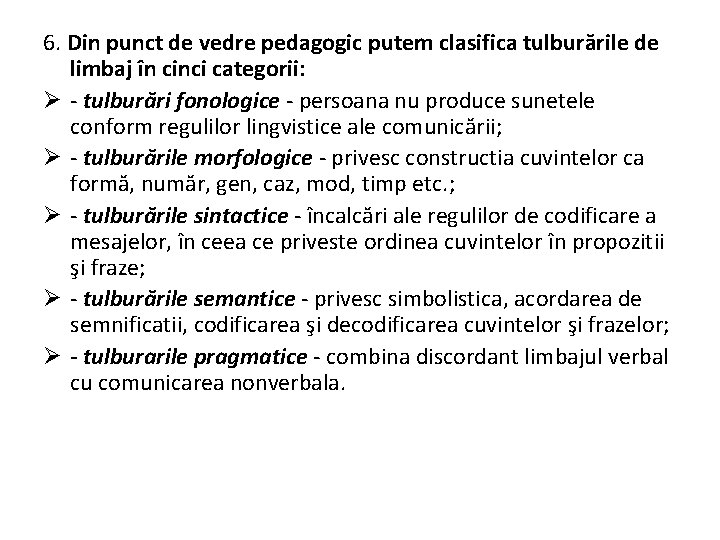6. Din punct de vedre pedagogic putem clasifica tulburările de limbaj în cinci categorii: