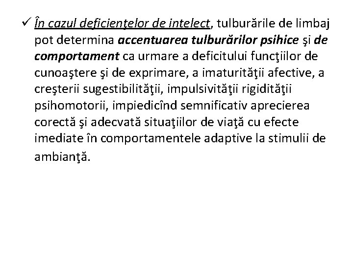 ü În cazul deficienţelor de intelect, tulburările de limbaj pot determina accentuarea tulburărilor psihice