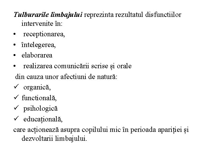 Tulburarile limbajului reprezinta rezultatul disfunctiilor intervenite în: • receptionarea, • întelegerea, • elaborarea •