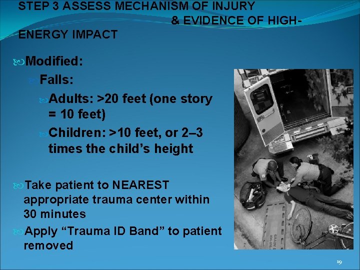 STEP 3 ASSESS MECHANISM OF INJURY & EVIDENCE OF HIGHENERGY IMPACT Modified: Falls: Adults: