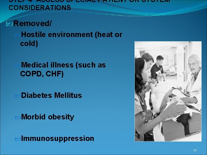 STEP 4 ASSESS SPECIAL PATIENT OR SYSTEM CONSIDERATIONS Removed/ Hostile environment (heat or cold)