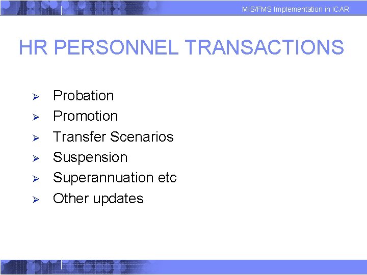 MIS/FMS Implementation in ICAR HR PERSONNEL TRANSACTIONS Ø Ø Ø Probation Promotion Transfer Scenarios MIS/FMS Implementation in ICAR HR PERSONNEL TRANSACTIONS Ø Ø Ø Probation Promotion Transfer Scenarios