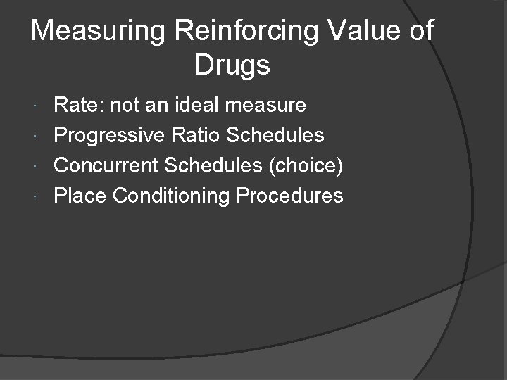 Measuring Reinforcing Value of Drugs Rate: not an ideal measure Progressive Ratio Schedules Concurrent