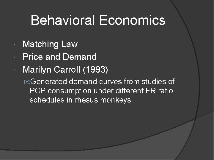 Behavioral Economics Matching Law Price and Demand Marilyn Carroll (1993) Generated demand curves from