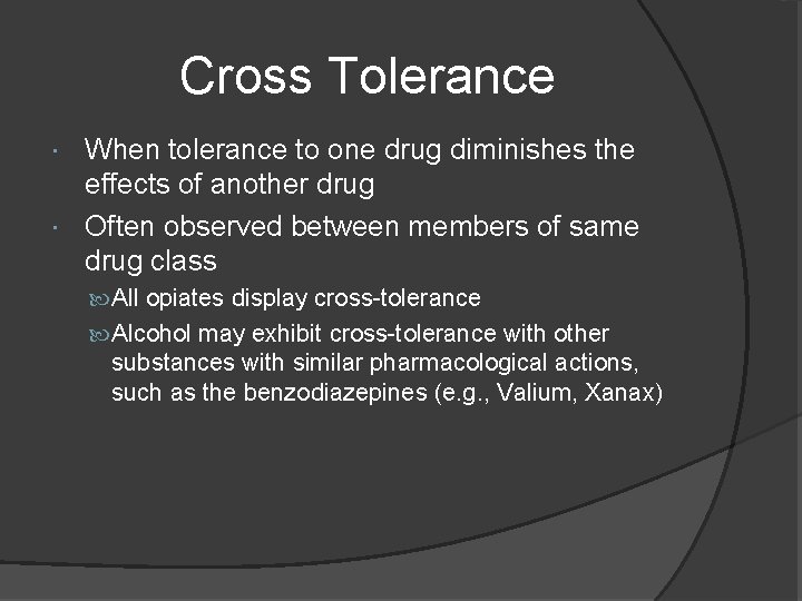 Cross Tolerance When tolerance to one drug diminishes the effects of another drug Often