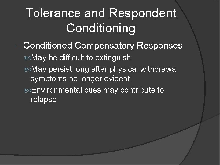 Tolerance and Respondent Conditioning Conditioned Compensatory Responses May be difficult to extinguish May persist