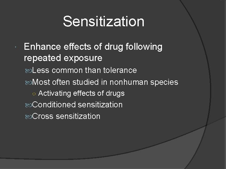 Sensitization Enhance effects of drug following repeated exposure Less common than tolerance Most often