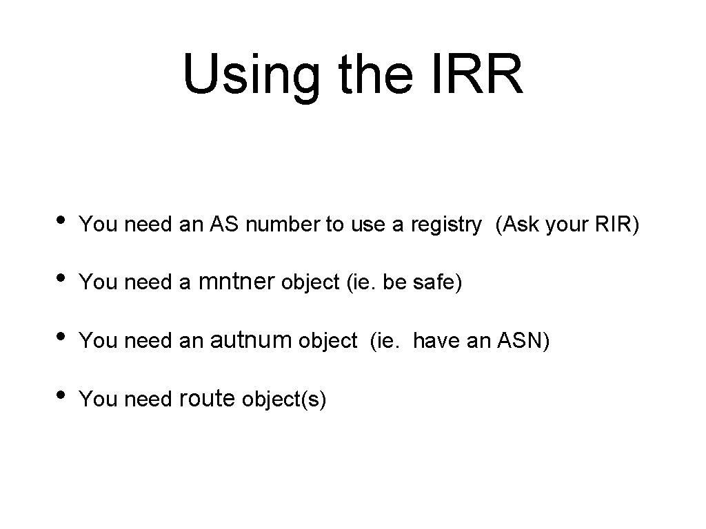 Using the IRR • You need an AS number to use a registry (Ask