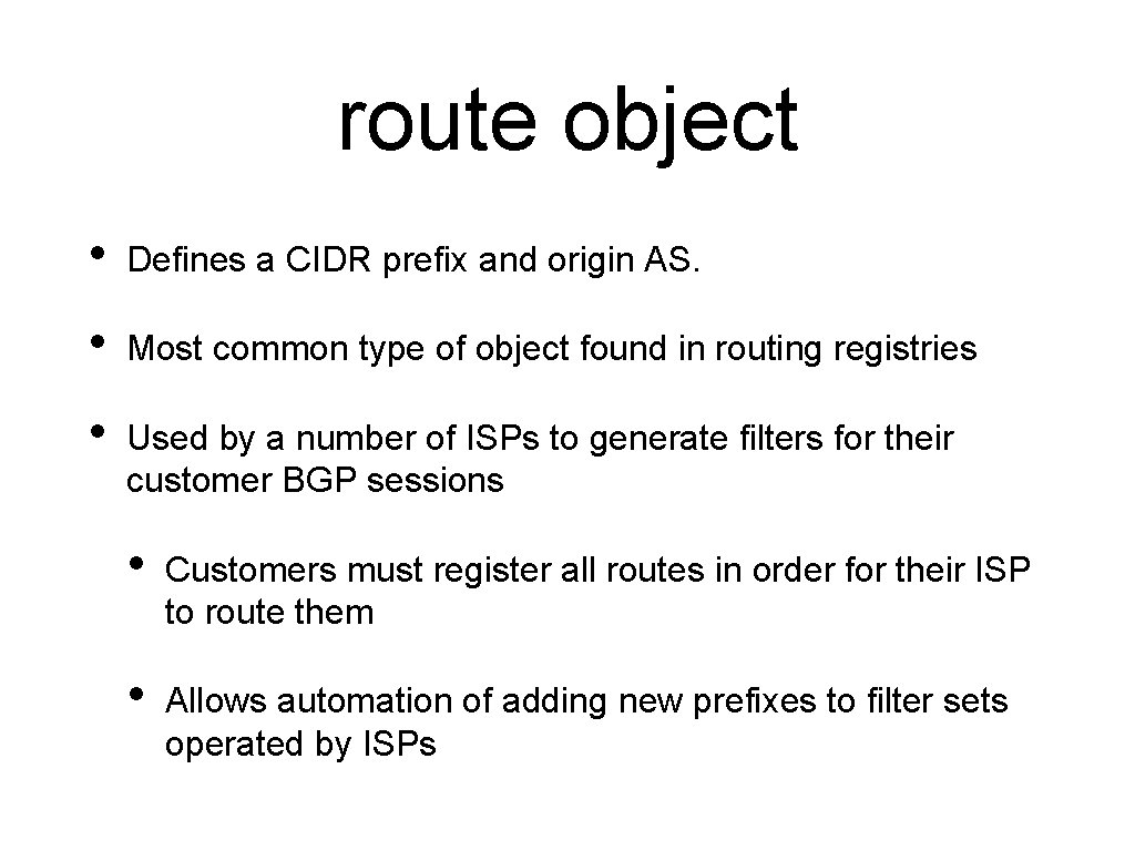 route object • Defines a CIDR prefix and origin AS. • Most common type