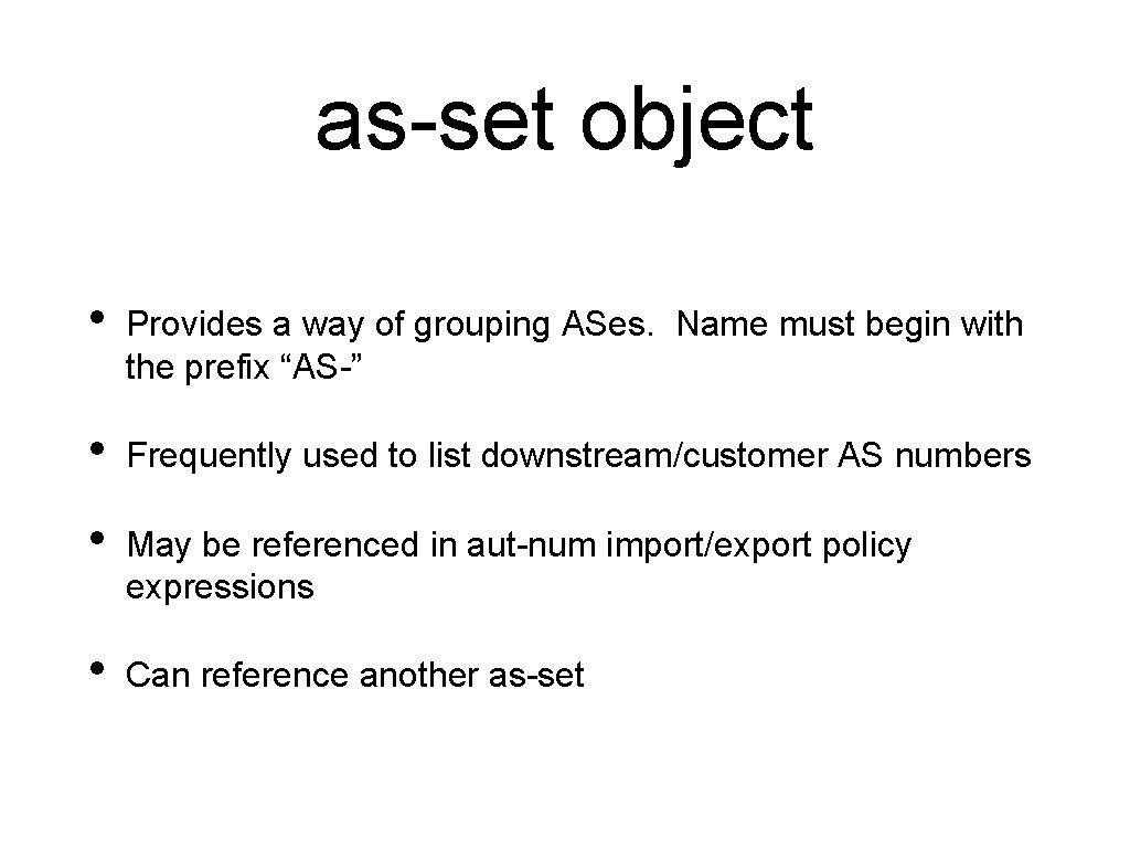 as-set object • Provides a way of grouping ASes. Name must begin with the