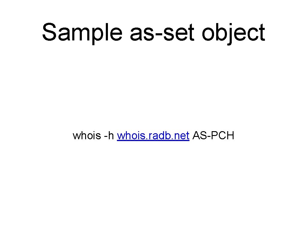 Sample as-set object whois -h whois. radb. net AS-PCH 