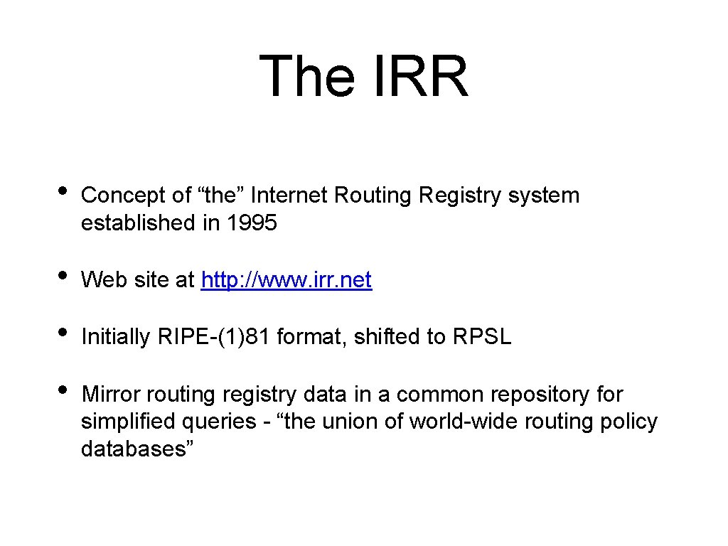 The IRR • Concept of “the” Internet Routing Registry system established in 1995 •