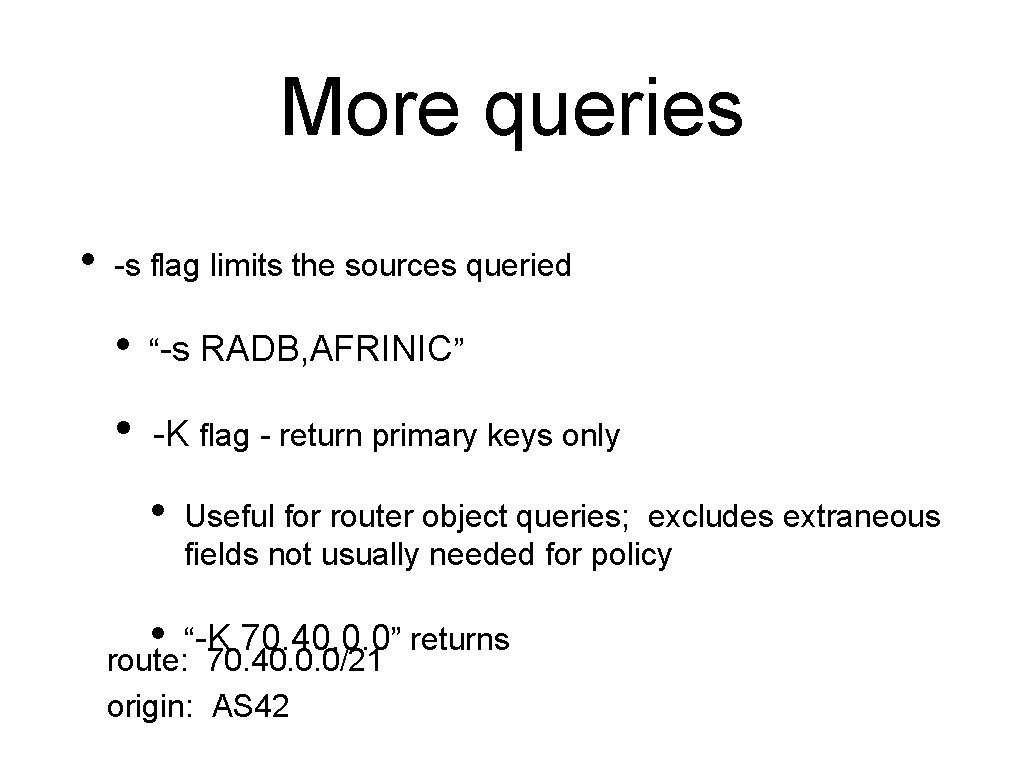 More queries • -s flag limits the sources queried • “-s RADB, AFRINIC” •