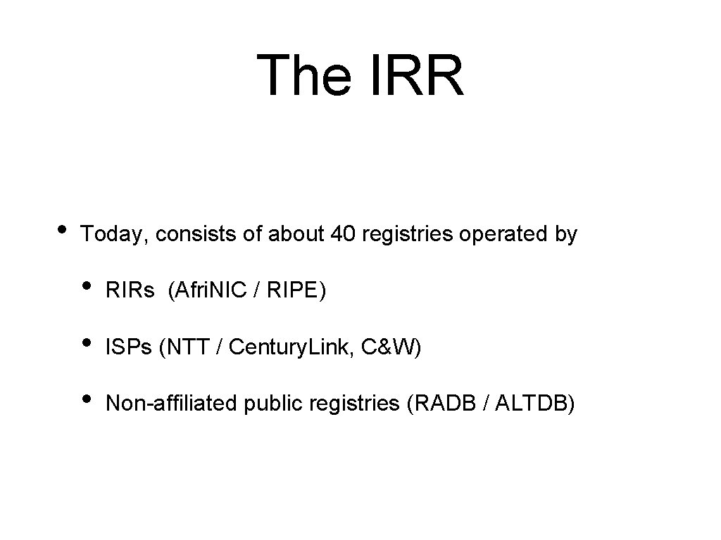 The IRR • Today, consists of about 40 registries operated by • RIRs (Afri.
