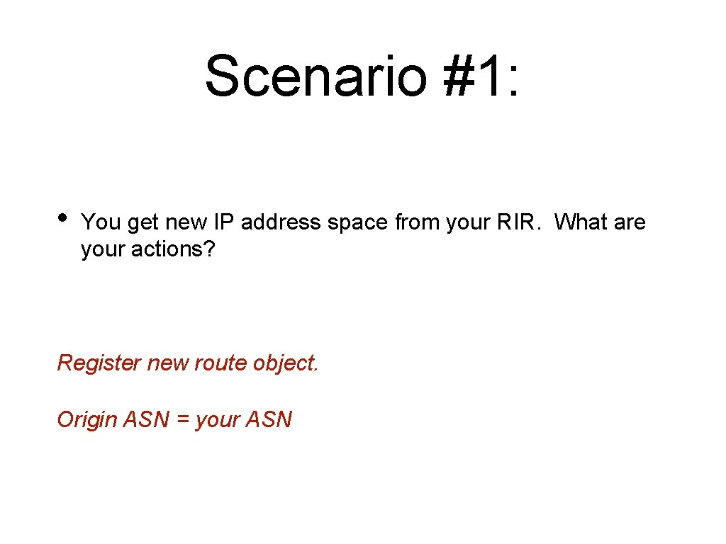Scenario #1: • You get new IP address space from your RIR. What are