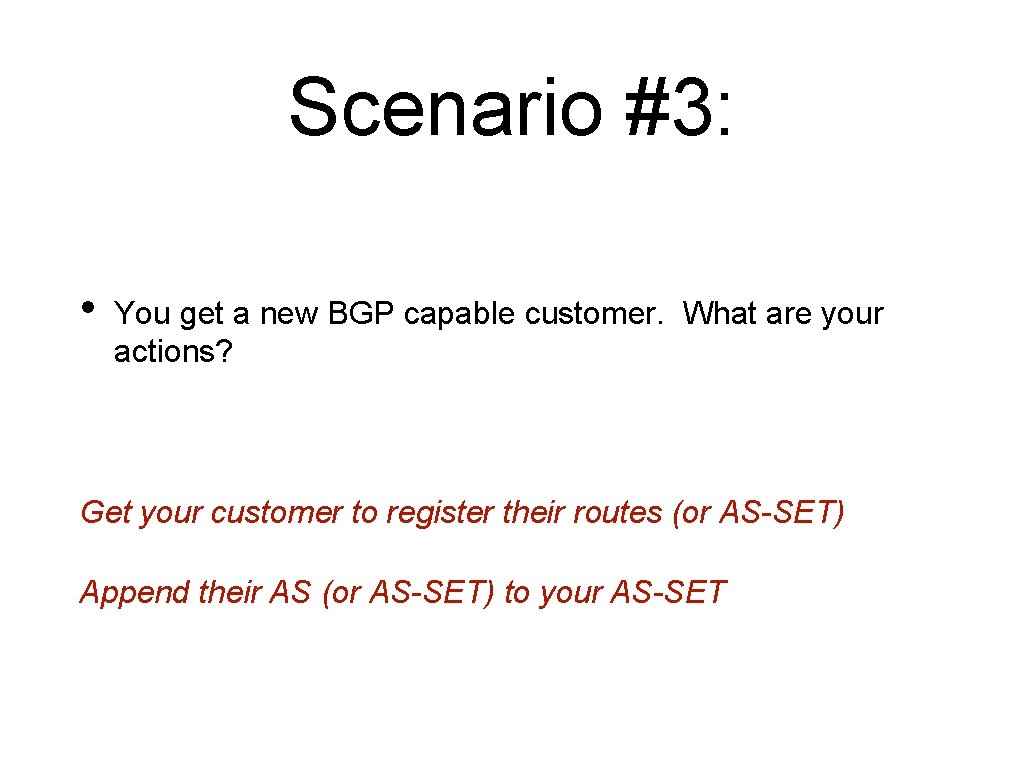 Scenario #3: • You get a new BGP capable customer. What are your actions?