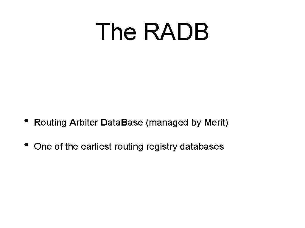 The RADB • Routing Arbiter Data. Base (managed by Merit) • One of the