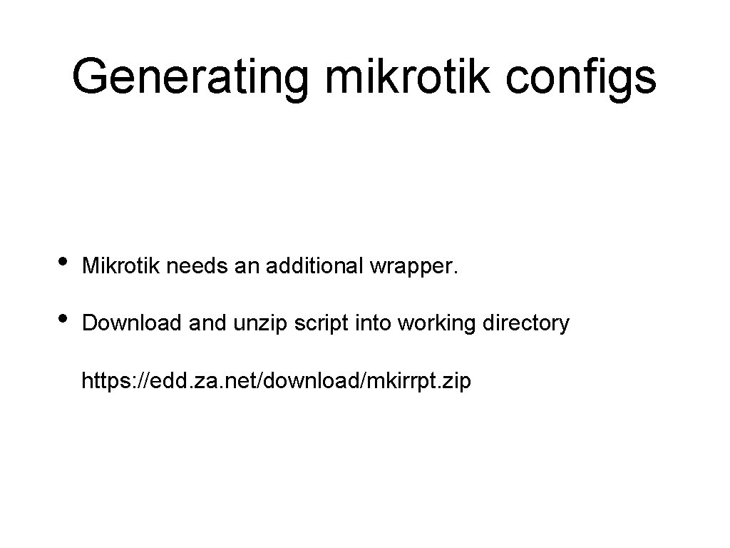 Generating mikrotik configs • Mikrotik needs an additional wrapper. • Download and unzip script