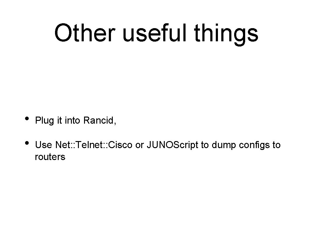 Other useful things • Plug it into Rancid, • Use Net: : Telnet: :