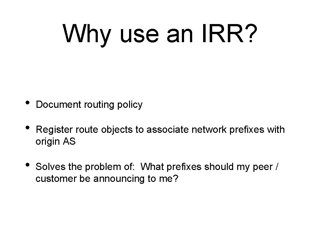 Why use an IRR? • Document routing policy • Register route objects to associate