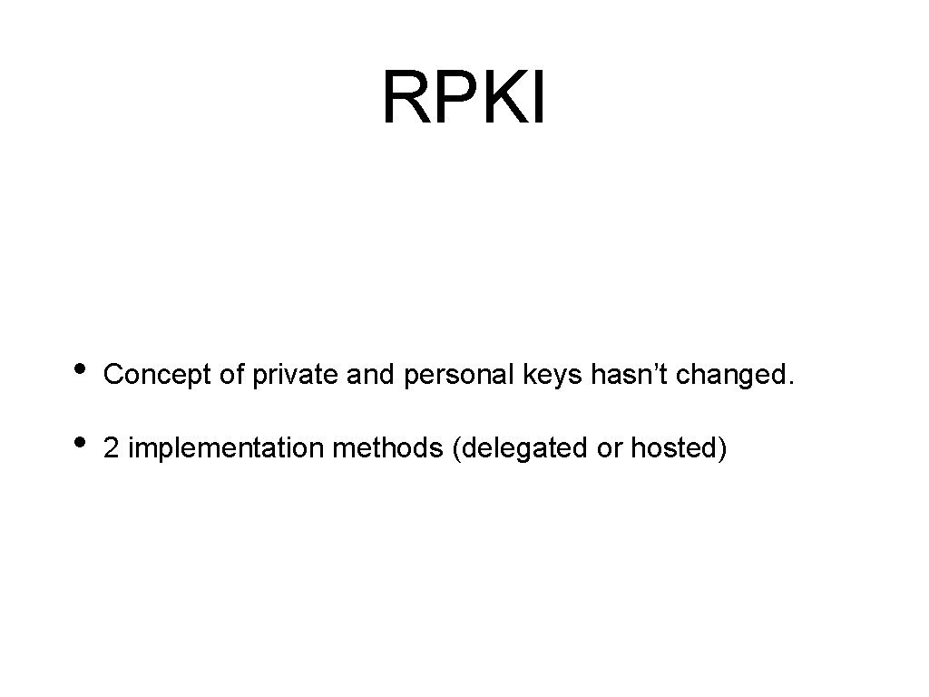 RPKI • Concept of private and personal keys hasn’t changed. • 2 implementation methods