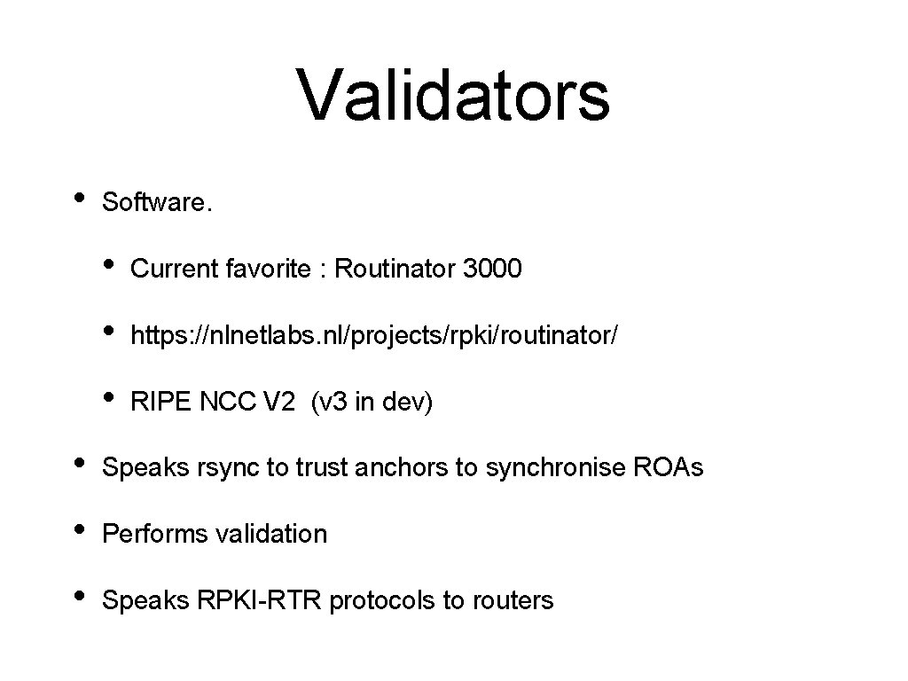 Validators • Software. • Current favorite : Routinator 3000 • https: //nlnetlabs. nl/projects/rpki/routinator/ •